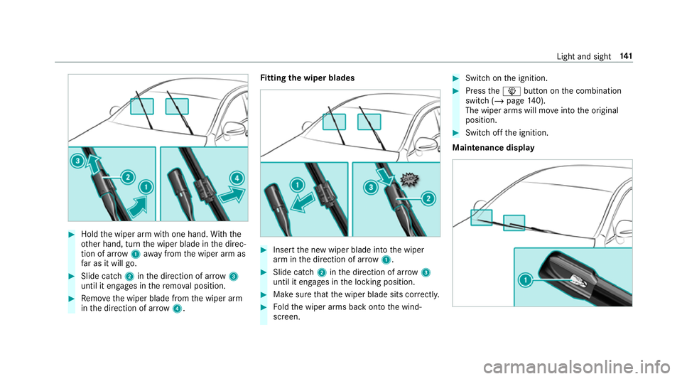 MERCEDES-BENZ CLA COUPE 2019 Owners Manual #
Hold the wiper arm with one hand. With the
ot her hand, turn the wiper blade in the direc‐
tion of ar row1away from the wiper arm as
fa r as it will go. #
Slide catch 2inthe direction of ar row 3
MERCEDES-BENZ CLA COUPE 2019 Owners Manual #
Hold the wiper arm with one hand. With the
ot her hand, turn the wiper blade in the direc‐
tion of ar row1away from the wiper arm as
fa r as it will go. #
Slide catch 2inthe direction of ar row 3