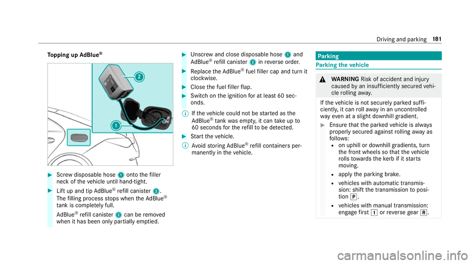 MERCEDES-BENZ CLA COUPE 2019  Owners Manual To
pping up AdBlue ® #
Screw disposable hose 1onto thefiller
neck of theve hicle until hand-tight. #
Lift up and tip AdBlue ®
re fill canis ter2.
The filling process stops when theAd Blue ®
ta nk i