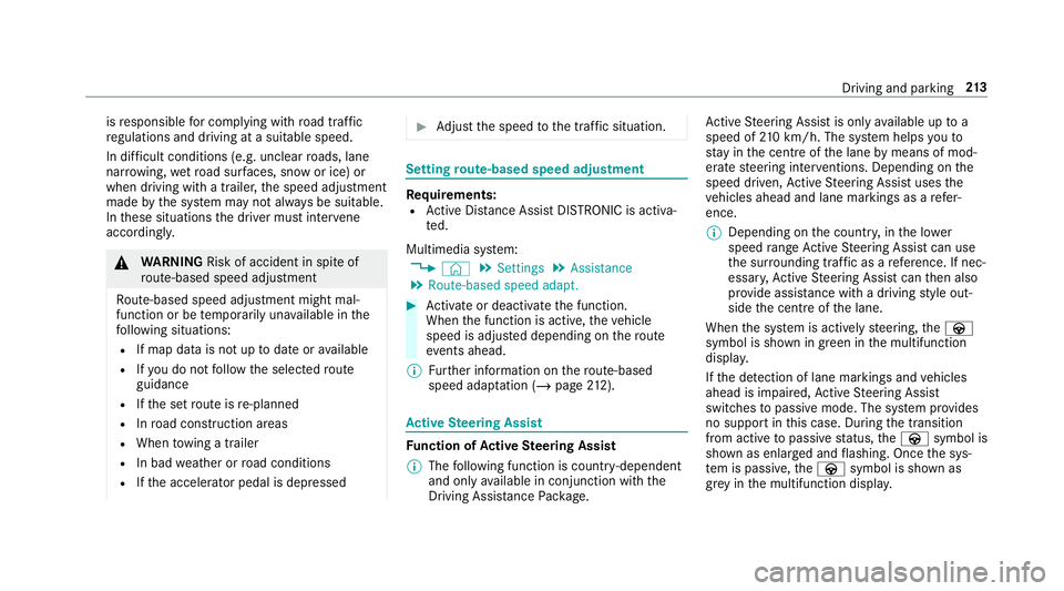 MERCEDES-BENZ CLA COUPE 2019 Owners Manual is
responsible for complying with road traf fic
re gulations and driving at a suitable speed.
In dif ficult conditions (e.g. unclear roads, lane
nar row ing, wetro ad sur faces, snow or ice) or
when d MERCEDES-BENZ CLA COUPE 2019 Owners Manual is
responsible for complying with road traf fic
re gulations and driving at a suitable speed.
In dif ficult conditions (e.g. unclear roads, lane
nar row ing, wetro ad sur faces, snow or ice) or
when d