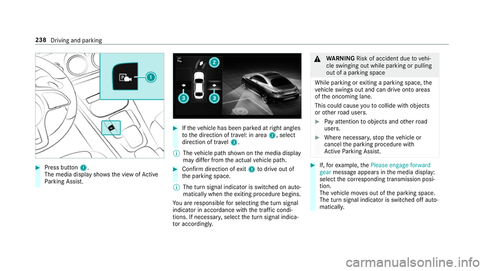 MERCEDES-BENZ CLA COUPE 2019  Owners Manual #
Press button 1.
The media display sho wsthe view of Active
Pa rking Assist. #
Ifth eve hicle has been par ked at right angles
to the direction of tra vel: in area 2, select
direction of tra vel3.
% 