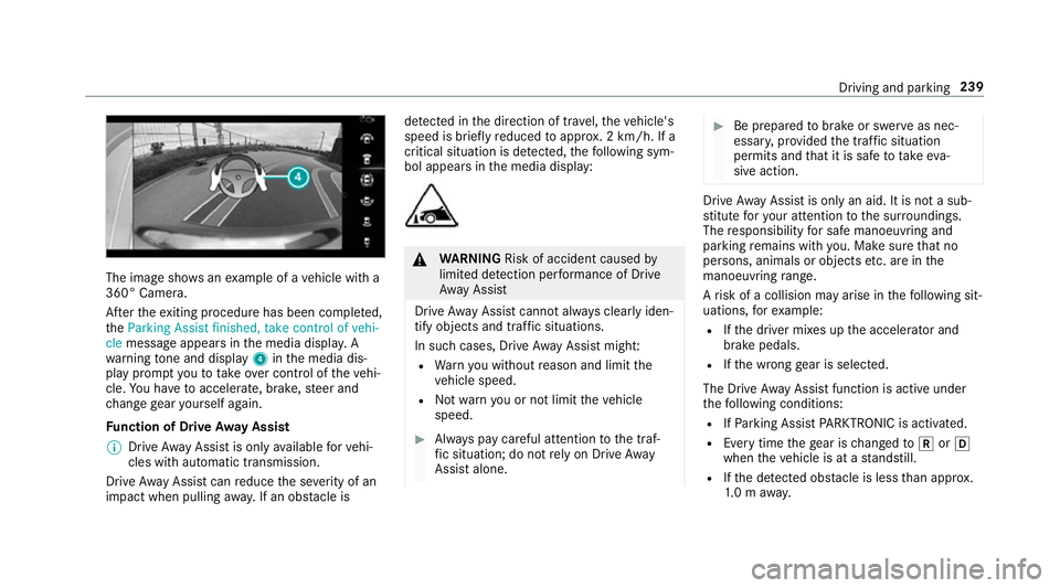 MERCEDES-BENZ CLA COUPE 2019  Owners Manual The image sho
wsanexample of a vehicle with a
360° Camera.
Af terth eex iting procedure has been comple ted,
th eParking Assist finished, take control of vehi-
cle message appears in the media displa