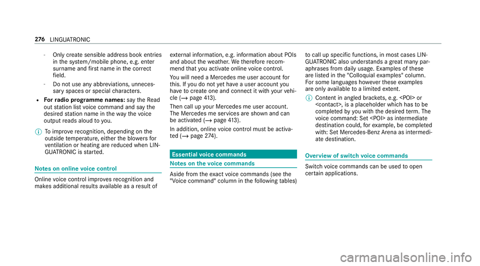 MERCEDES-BENZ CLA COUPE 2019  Owners Manual -
Only create sensible address book entries
in the sy stem/mobile phone, e.g. enter
surname and firs t name in the cor rect
fi eld.
- Do not use any abbr eviations, unneces‐
sary spaces or special c