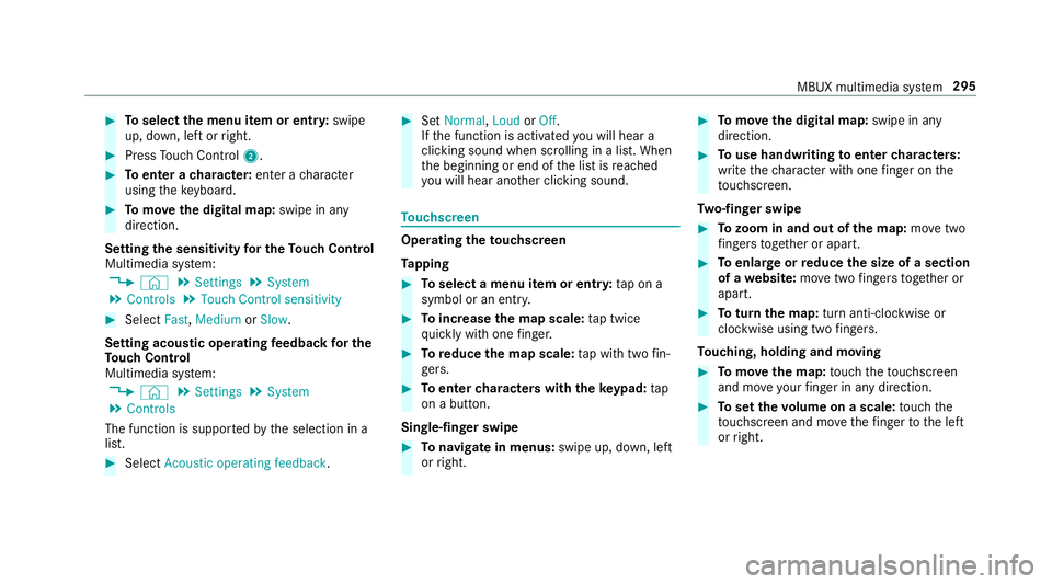 MERCEDES-BENZ CLA COUPE 2019  Owners Manual #
Toselect the menu item or entr y:swipe
up, down, left or right. #
Press Touch Control 2. #
Toenter a character: enter acharacter
using theke yboard. #
Tomo vethe digital map: swipe in any
direction.