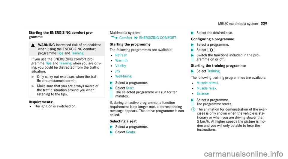 MERCEDES-BENZ CLA COUPE 2019 Owners Manual St
arting the ENERGIZING comfort pro‐
gr amme &
WARNING Increased risk of an accident
when using the ENERG IZING comfort
programme TipsandTraining
If yo u use the ENERG IZING comfort pro‐
gramme T MERCEDES-BENZ CLA COUPE 2019 Owners Manual St
arting the ENERGIZING comfort pro‐
gr amme &
WARNING Increased risk of an accident
when using the ENERG IZING comfort
programme TipsandTraining
If yo u use the ENERG IZING comfort pro‐
gramme T
