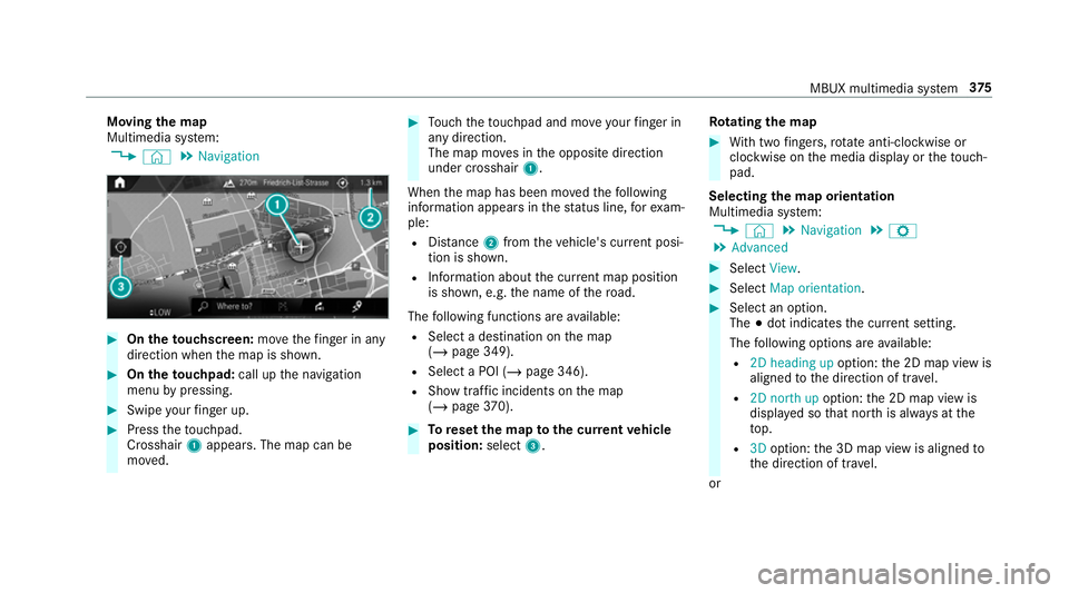 MERCEDES-BENZ CLA COUPE 2019  Owners Manual Moving
the map
Multimedia sy stem:
4 © 5
Navigation #
On theto uchscreen: movethefinger in any
di re ction when the map is shown. #
On theto uchpad: call upthe navigation
menu bypressing. #
Swipe you