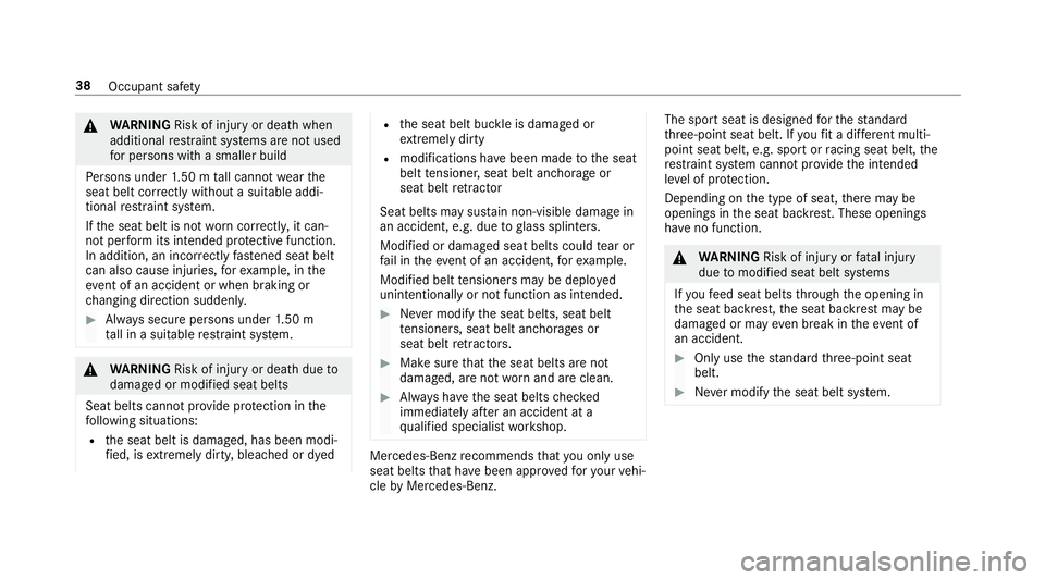 MERCEDES-BENZ CLA COUPE 2019 Service Manual &
WARNING Risk of inju ryor death when
additional restra int sy stems are not used
fo r persons with a smaller build
Pe rsons under 1.50 m tall cannot wearthe
seat belt cor rectly wi thout a suitable 