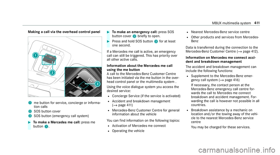 MERCEDES-BENZ CLA COUPE 2019  Owners Manual Making a call via
theove rhead control panel 1
me button for service, concier geor informa‐
tion calls
2 SOS button co ver
3 SOS button (emergency call sy stem) #
Tomake a Me rcedes me call: press m