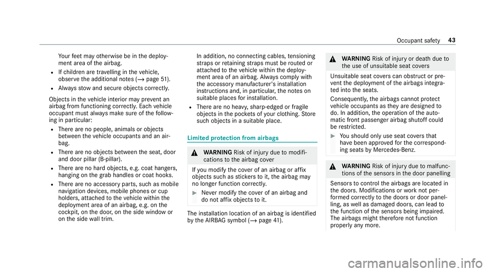 MERCEDES-BENZ CLA COUPE 2019 Service Manual Yo
ur feet may otherwise be in the deploy‐
ment area of the airbag.
R Ifch ildren are tr avelling in theve hicle,
obser vethe additional no tes (/ page51).
R Alw aysstow and secure objects cor rectl