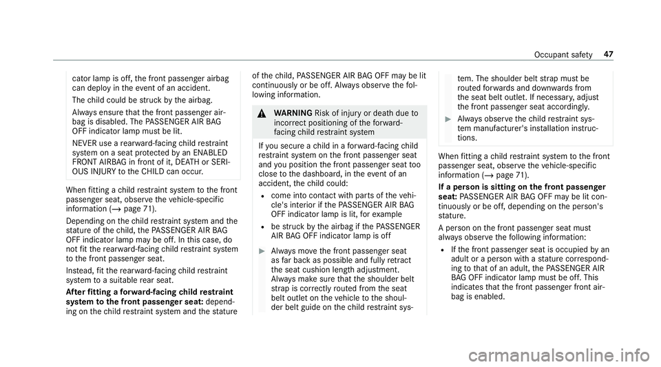 MERCEDES-BENZ CLA COUPE 2019 Service Manual cator la
mpis off, the front passenger airbag
can deploy in theev ent of an accident.
The child could be stru ck bythe airbag.
Alw ays ensure that the front passenger air‐
bag is disabled. The PASSE