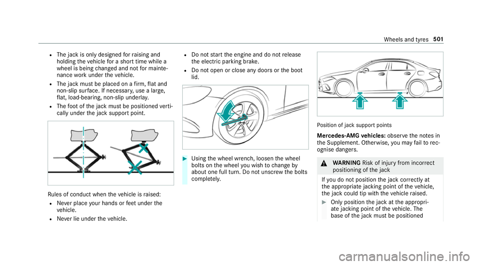 MERCEDES-BENZ CLA COUPE 2019  Owners Manual R
The jack is only designed forra ising and
holding theve hicle for a short time while a
wheel is being changed and not for mainte‐
nance workunder theve hicle.
R The jack must be placed on a firm ,