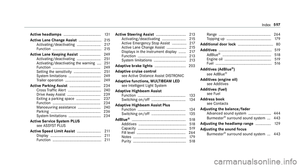 MERCEDES-BENZ CLA COUPE 2019  Owners Manual Ac
tive headlamps .................................... 131
Ac tive Lane Change Assi st...................... 215
Ac tivating/deactivating ...................... .217
Fu nction ........................