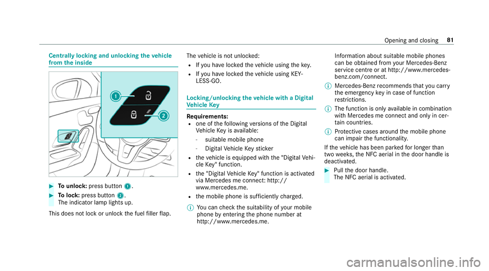 MERCEDES-BENZ CLA COUPE 2019 Manual Online Centrally locking and unlocking
theve hicle
from the inside #
Tounlo ck:press button 1. #
Tolock: press button 2.
The indicator lamp lights up.
This does not lock or unlock the fuel filler flap. The
v