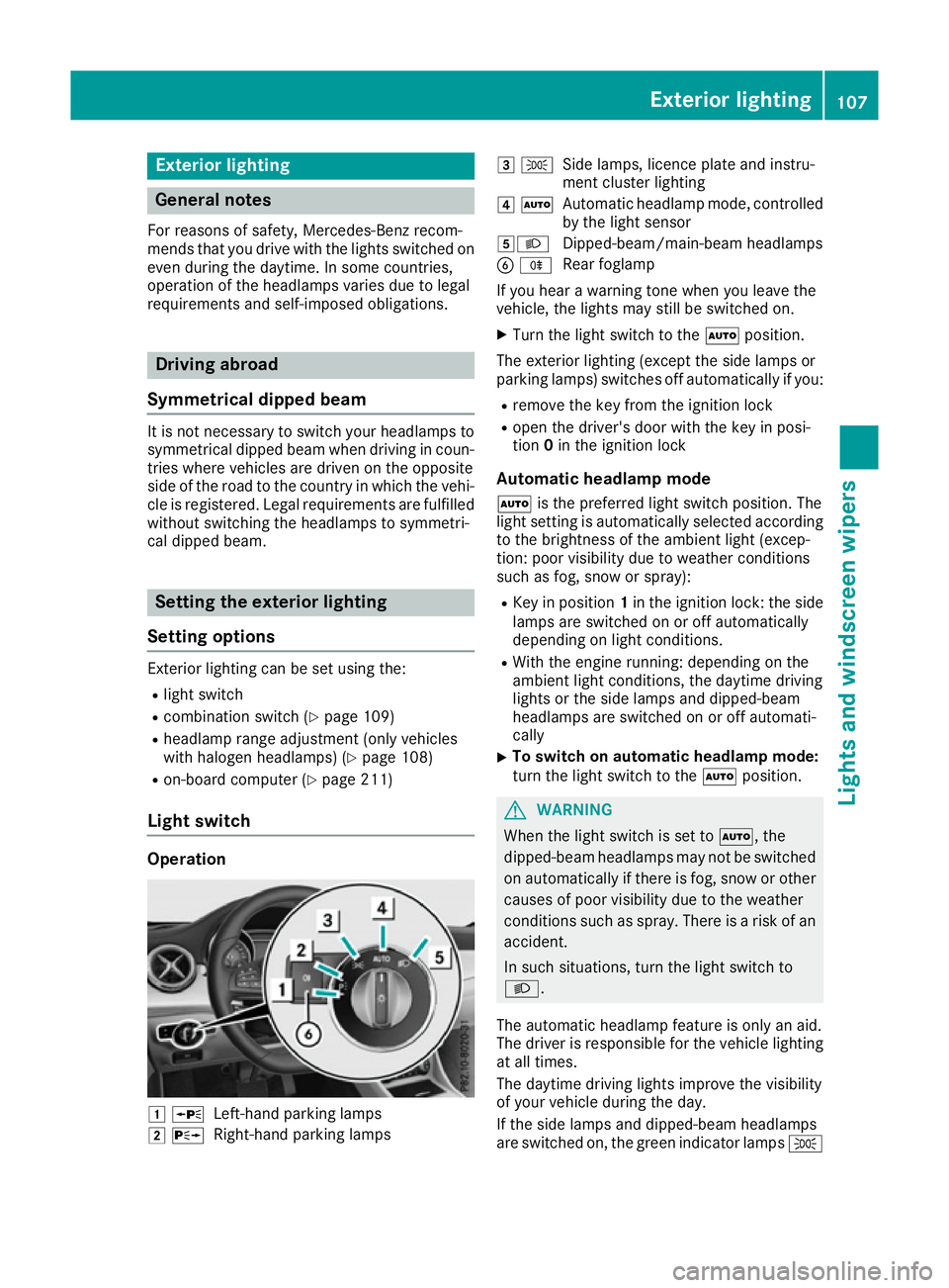 MERCEDES-BENZ CLA COUPE 2016 Owners Manual Exterior lighting
General notes
For reasons of safety, Mercedes-Benz recom-
mends that you drive with the lights switched on even during the daytime. In some countries,
operation of the headlamps vari MERCEDES-BENZ CLA COUPE 2016 Owners Manual Exterior lighting
General notes
For reasons of safety, Mercedes-Benz recom-
mends that you drive with the lights switched on even during the daytime. In some countries,
operation of the headlamps vari