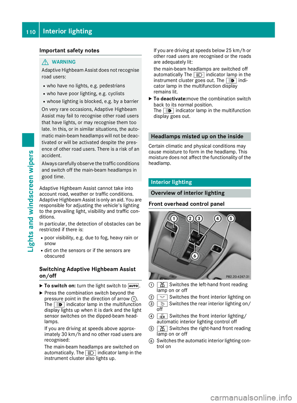 MERCEDES-BENZ CLA COUPE 2016  Owners Manual Important safety notes
G
WARNING
Adaptive Highbeam Assist does not recognise road users:
R who have no lights, e.g. pedestrians
R who have poor lighting, e.g. cyclists
R whose lighting is blocked, e.g