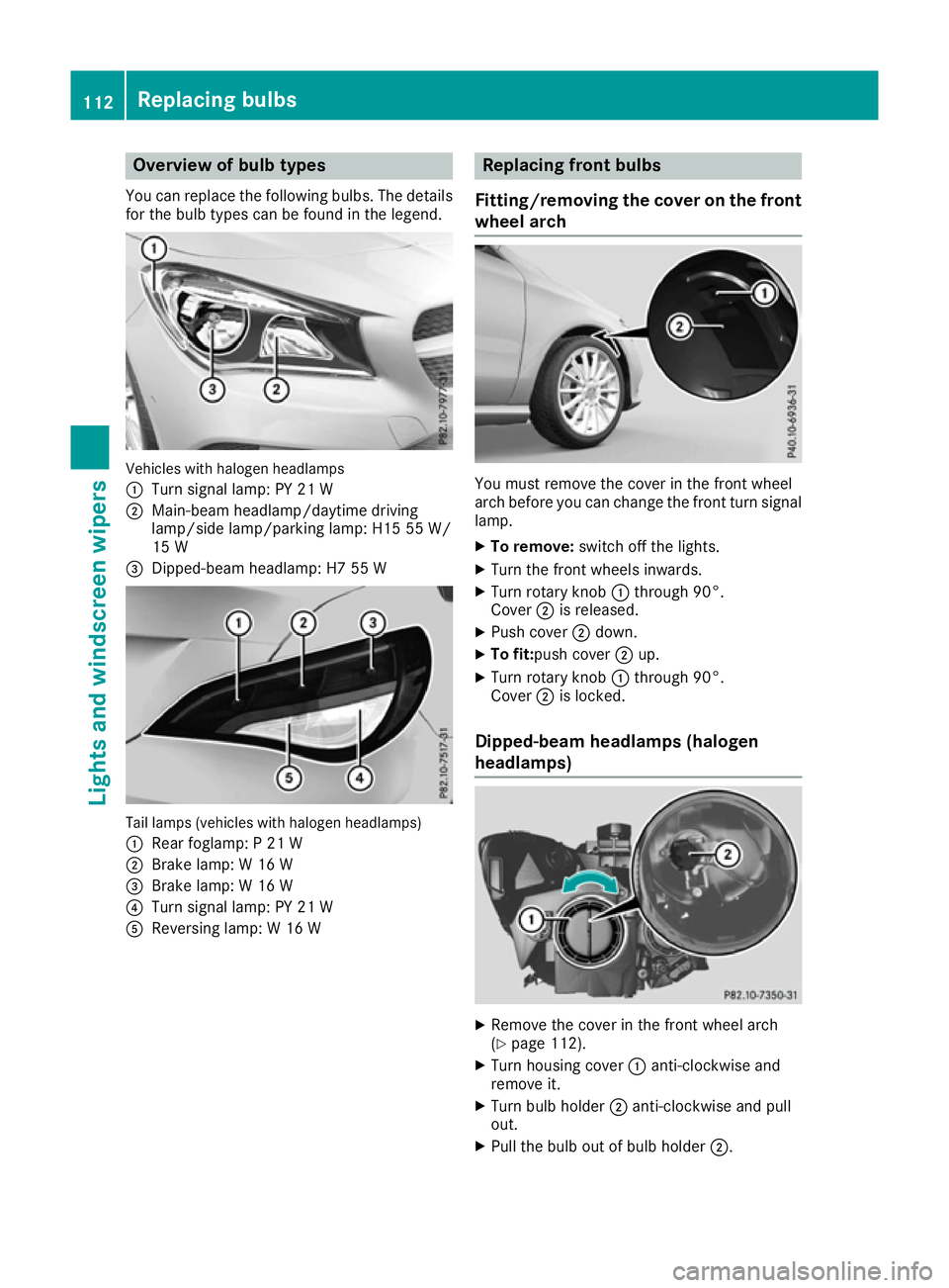 MERCEDES-BENZ CLA COUPE 2016  Owners Manual Overview of bulb types
You can replace the following bulbs. The details
for the bulb types can be found in the legend. Vehicles with halogen headlamps
:
Turn signal lamp: PY 21 W
; Main-beam headlamp/