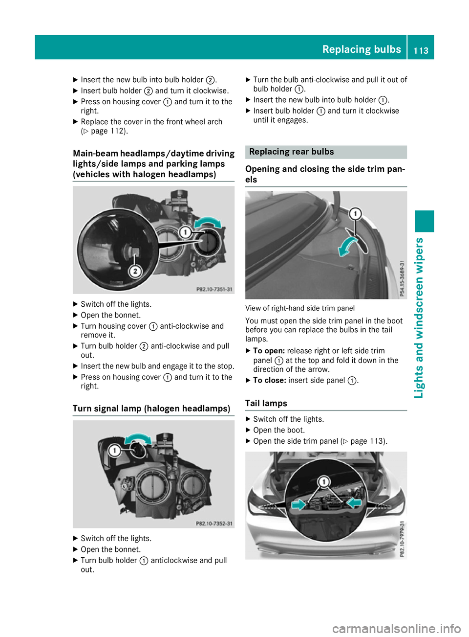 MERCEDES-BENZ CLA COUPE 2016  Owners Manual X
Insert the new bulb into bulb holder ;.
X Insert bulb holder ;and turn it clockwise.
X Press on housing cover :and turn it to the
right.
X Replace the cover in the front wheel arch
(Y page 112).
Mai
