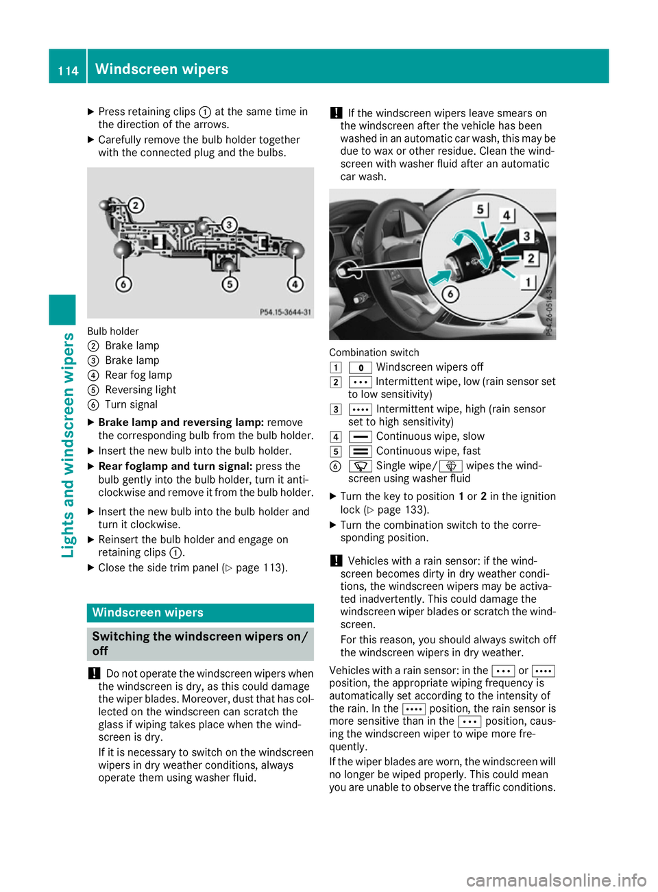 MERCEDES-BENZ CLA COUPE 2016  Owners Manual X
Press retaining clips :at the same time in
the direction of the arrows.
X Carefully remove the bulb holder together
with the connected plug and the bulbs. Bulb holder
;
Brake lamp
= Brake lamp
? Rea