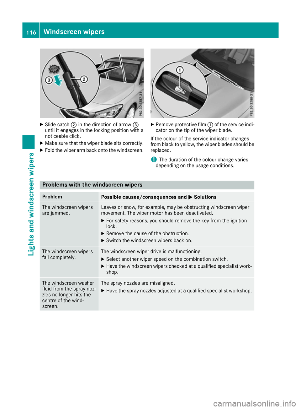 MERCEDES-BENZ CLA COUPE 2016  Owners Manual X
Slide catch ;in the direction of arrow =
until it engages in the locking position with a
noticeable click.
X Make sure that the wiper blade sits correctly.
X Fold the wiper arm back onto the windscr