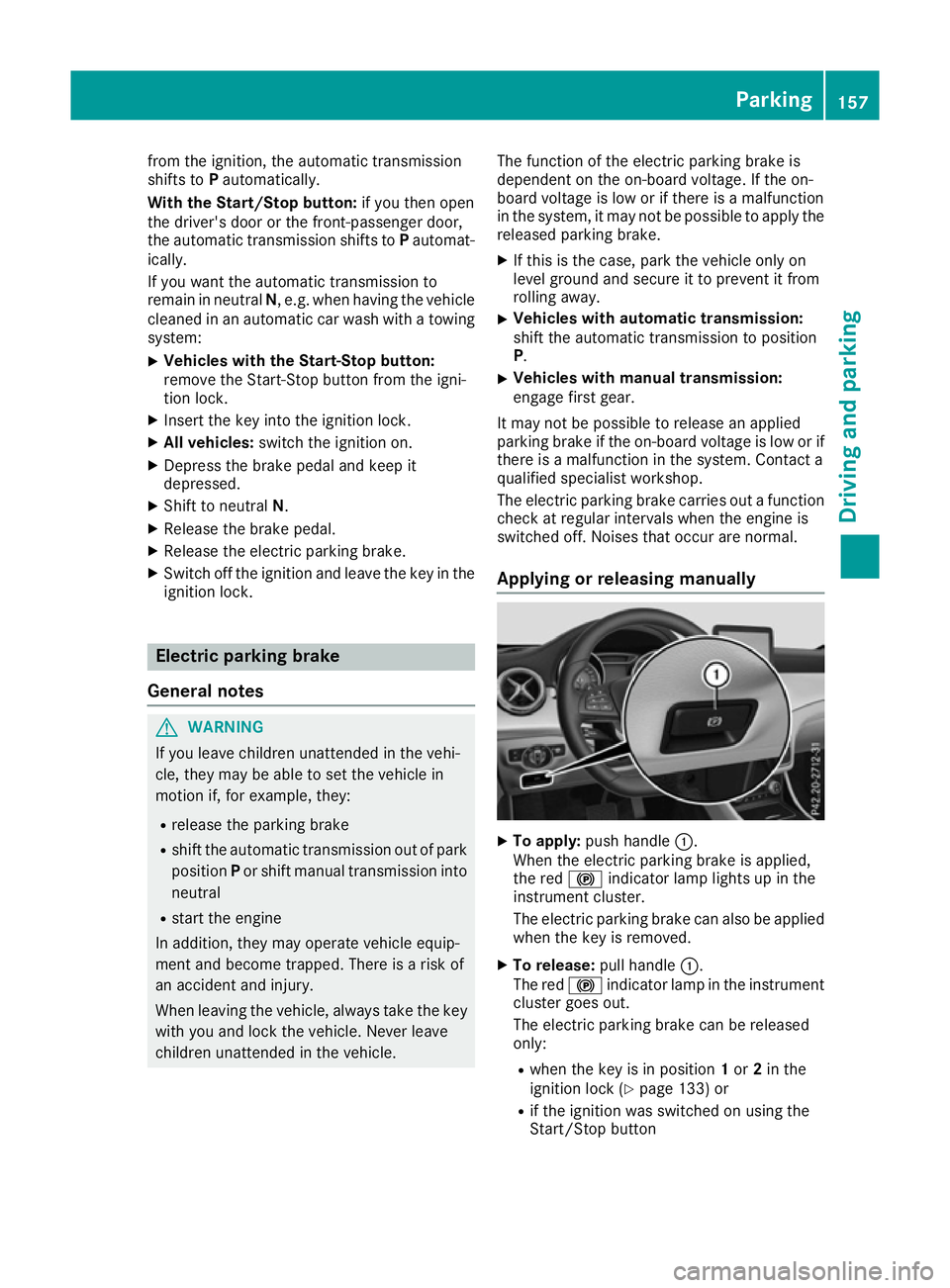 MERCEDES-BENZ CLA COUPE 2016  Owners Manual from the ignition, the automatic transmission
shifts to Pautomatically.
With the Start/Stop button: if you then open
the driver's door or the front-passenger door,
the automatic transmission shift