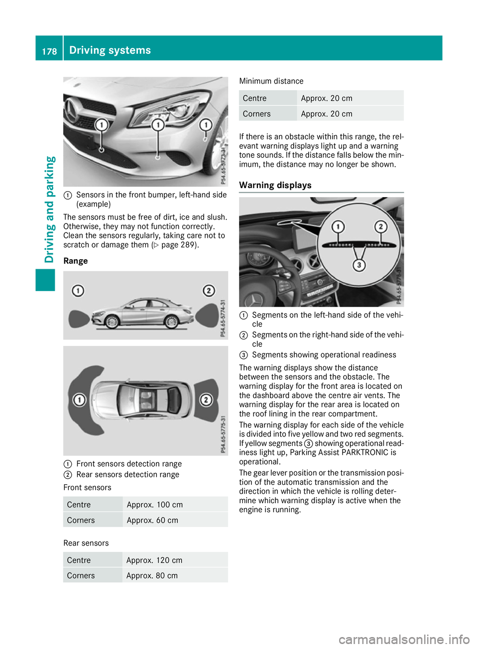 MERCEDES-BENZ CLA COUPE 2016 Owners Manual :
Sensors in the front bumper, left-hand side
(example)
The sensors must be free of dirt, ice and slush.
Otherwise, they may not function correctly.
Clean the sensors regularly, taking care not to
scr MERCEDES-BENZ CLA COUPE 2016 Owners Manual :
Sensors in the front bumper, left-hand side
(example)
The sensors must be free of dirt, ice and slush.
Otherwise, they may not function correctly.
Clean the sensors regularly, taking care not to
scr