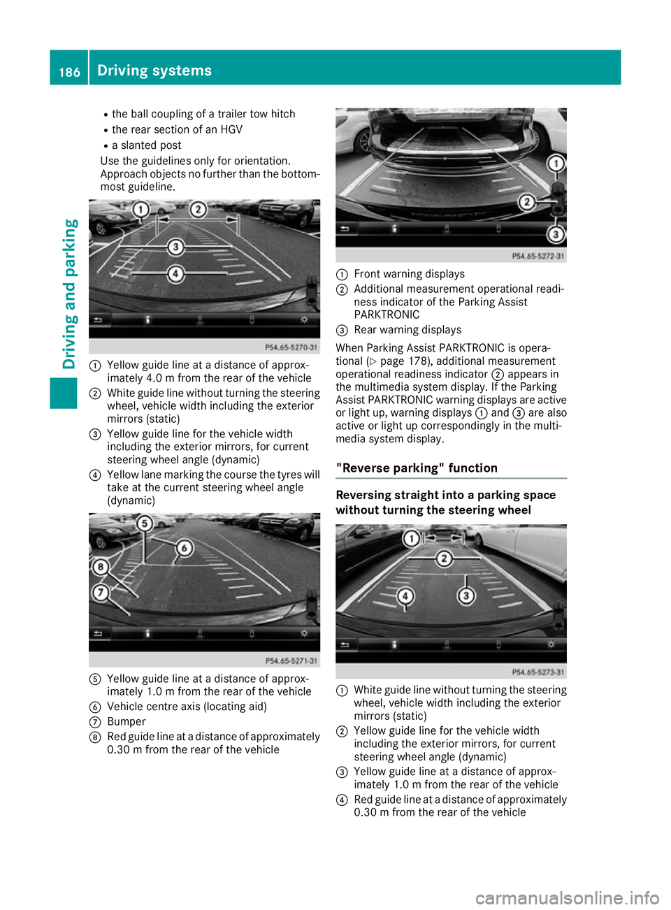 MERCEDES-BENZ CLA COUPE 2016 Owners Manual R
the ball coupling of a trailer tow hitch
R the rear section of an HGV
R a slanted post
Use the guidelines only for orientation.
Approach objects no further than the bottom- most guideline. :
Yellow MERCEDES-BENZ CLA COUPE 2016 Owners Manual R
the ball coupling of a trailer tow hitch
R the rear section of an HGV
R a slanted post
Use the guidelines only for orientation.
Approach objects no further than the bottom- most guideline. :
Yellow