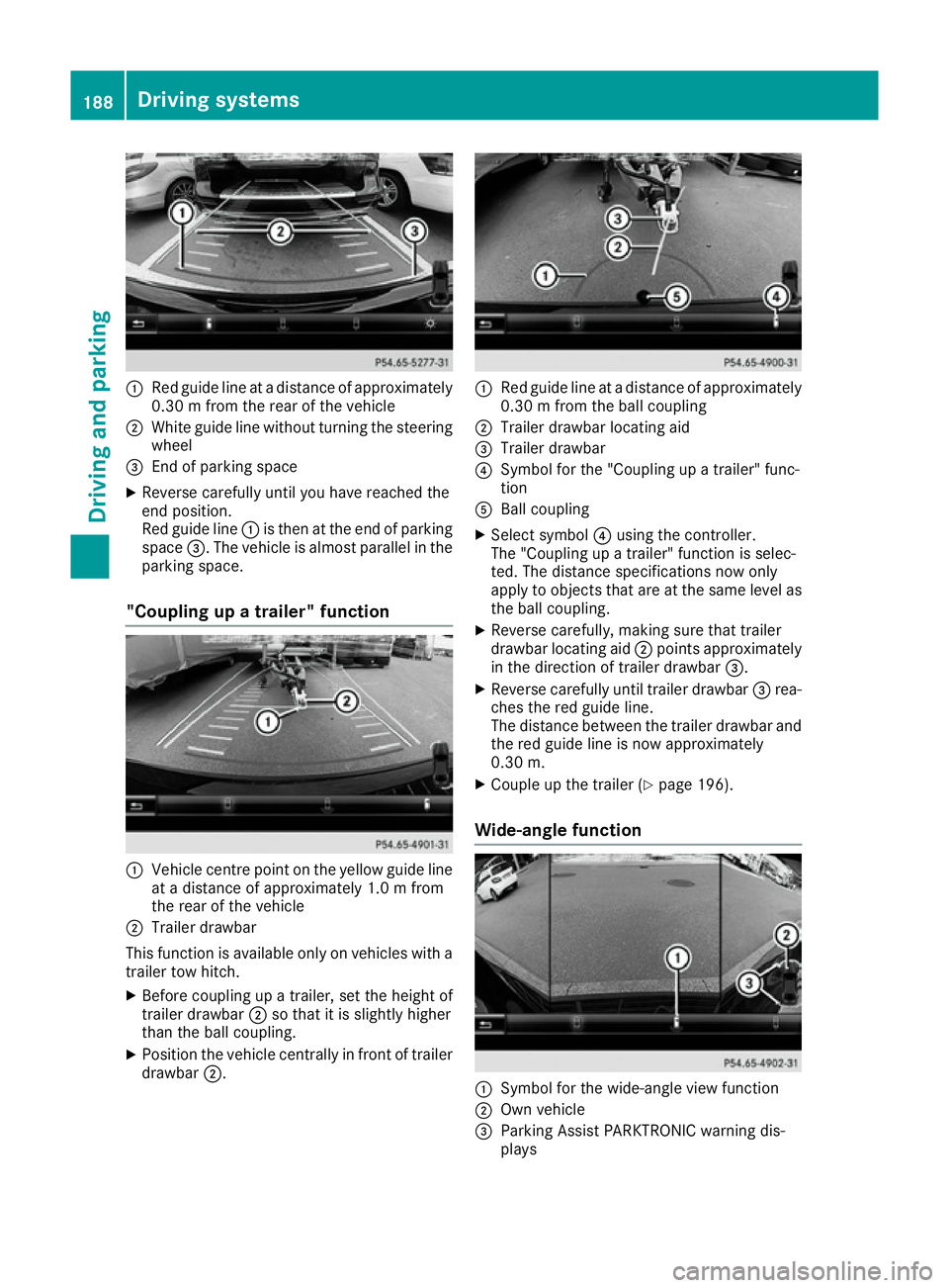 MERCEDES-BENZ CLA COUPE 2016  Owners Manual :
Red guide line at a distance of approximately
0.30 m from the rear of the vehicle
; White guide line without turning the steering
wheel
= End of parking space
X Reverse carefully until you have reac