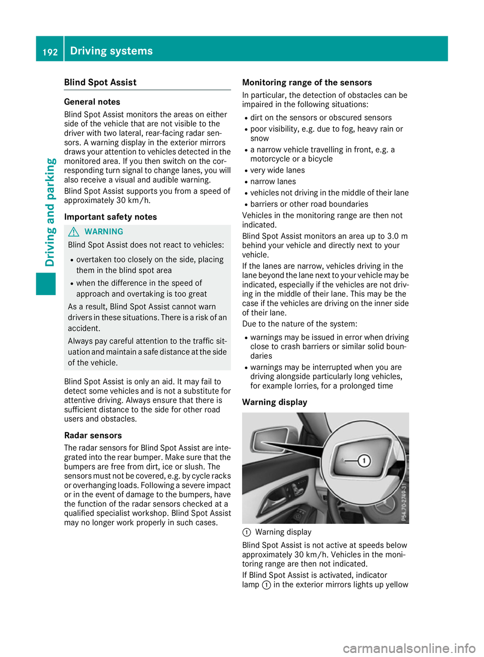 MERCEDES-BENZ CLA COUPE 2016  Owners Manual Blind Spot Assist
General notes
Blind Spot Assist monitors the areas on either
side of the vehicle that are not visible to the
driver with two lateral, rear-facing radar sen-
sors. A warning display i