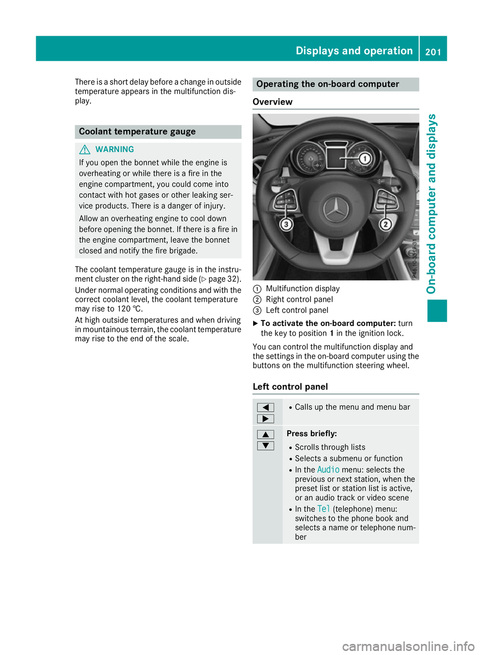 MERCEDES-BENZ CLA COUPE 2016 Owners Manual There is a short delay before a change in outside
temperature appears in the multifunction dis-
play. Coolant temperature gauge
G
WARNING
If you open the bonnet while the engine is
overheating or whil MERCEDES-BENZ CLA COUPE 2016 Owners Manual There is a short delay before a change in outside
temperature appears in the multifunction dis-
play. Coolant temperature gauge
G
WARNING
If you open the bonnet while the engine is
overheating or whil