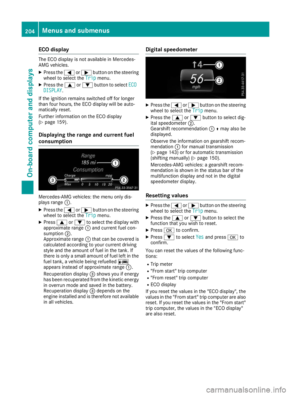 MERCEDES-BENZ CLA COUPE 2016 Owners Manual ECO display
The ECO display is not available in Mercedes-
AMG vehicles.
X Press the =or; button on the steering
wheel to select the Trip
Tripmenu.
X Press the 9or: button to select ECO
ECO
DISPLAY
DIS MERCEDES-BENZ CLA COUPE 2016 Owners Manual ECO display
The ECO display is not available in Mercedes-
AMG vehicles.
X Press the =or; button on the steering
wheel to select the Trip
Tripmenu.
X Press the 9or: button to select ECO
ECO
DISPLAY
DIS