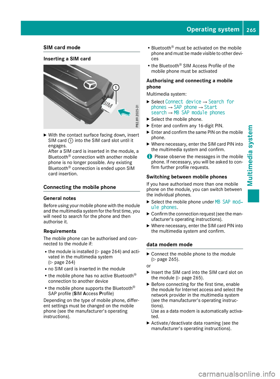 MERCEDES-BENZ CLA COUPE 2016  Owners Manual SIM card mode
Inserting a SIM card
X
With the contact surface facing down, insert
SIM card :into the SIM card slot until it
engages.
After a SIM card is inserted in the module, a
Bluetooth ®
connecti