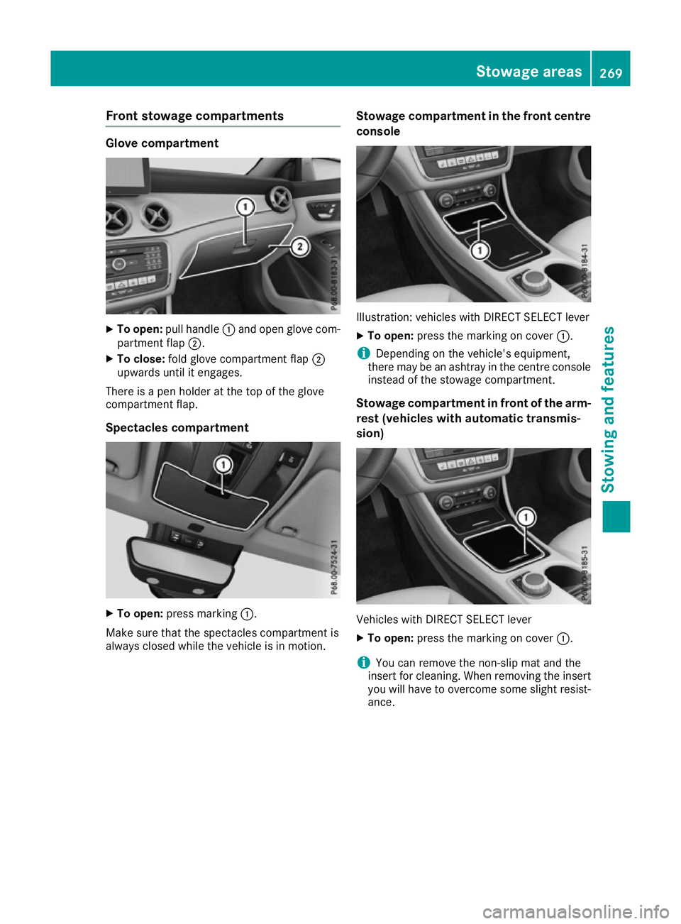 MERCEDES-BENZ CLA COUPE 2016  Owners Manual Front stowage compartments
Glove compartment
X
To open: pull handle :and open glove com-
partment flap ;.
X To close: fold glove compartment flap ;
upwards until it engages.
There is a pen holder at t