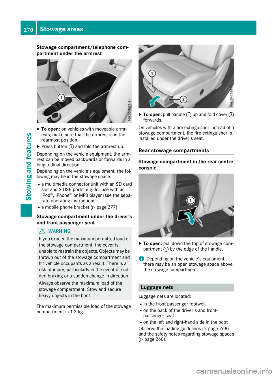 MERCEDES-BENZ CLA COUPE 2016 Owners Manual Stowage compartment/telephone com-
partment under the armrest X
To open: on vehicles with moveable armr-
ests, make sure that the armrest is in the
rearmost position.
X Press button :and fold the armr MERCEDES-BENZ CLA COUPE 2016 Owners Manual Stowage compartment/telephone com-
partment under the armrest X
To open: on vehicles with moveable armr-
ests, make sure that the armrest is in the
rearmost position.
X Press button :and fold the armr