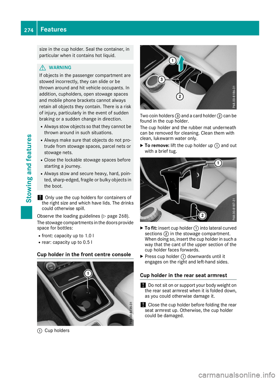 MERCEDES-BENZ CLA COUPE 2016  Owners Manual size in the cup holder. Seal the container, in
particular when it contains hot liquid. G
WARNING
If objects in the passenger compartment are
stowed incorrectly, they can slide or be
thrown around and 