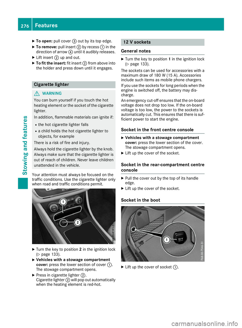 MERCEDES-BENZ CLA COUPE 2016  Owners Manual X
To open: pull cover =out by its top edge.
X To remove: pull insert;by recess :in the
direction of arrow ?until it audibly releases.
X Lift insert ;up and out.
X To fit the insert: fit insert;from ab