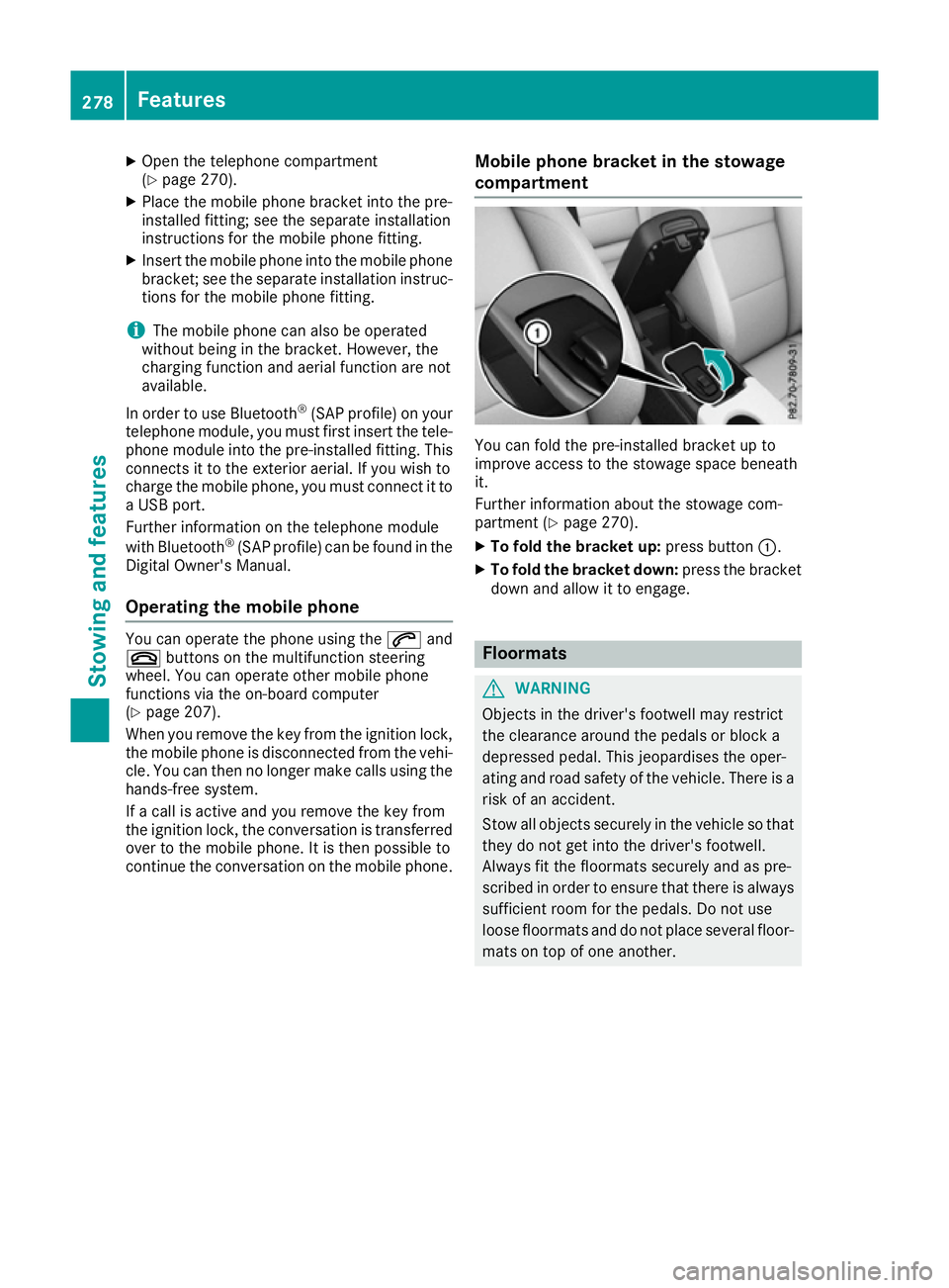 MERCEDES-BENZ CLA COUPE 2016  Owners Manual X
Open the telephone compartment
(Y page 270).
X Place the mobile phone bracket into the pre-
installed fitting; see the separate installation
instructions for the mobile phone fitting.
X Insert the m
