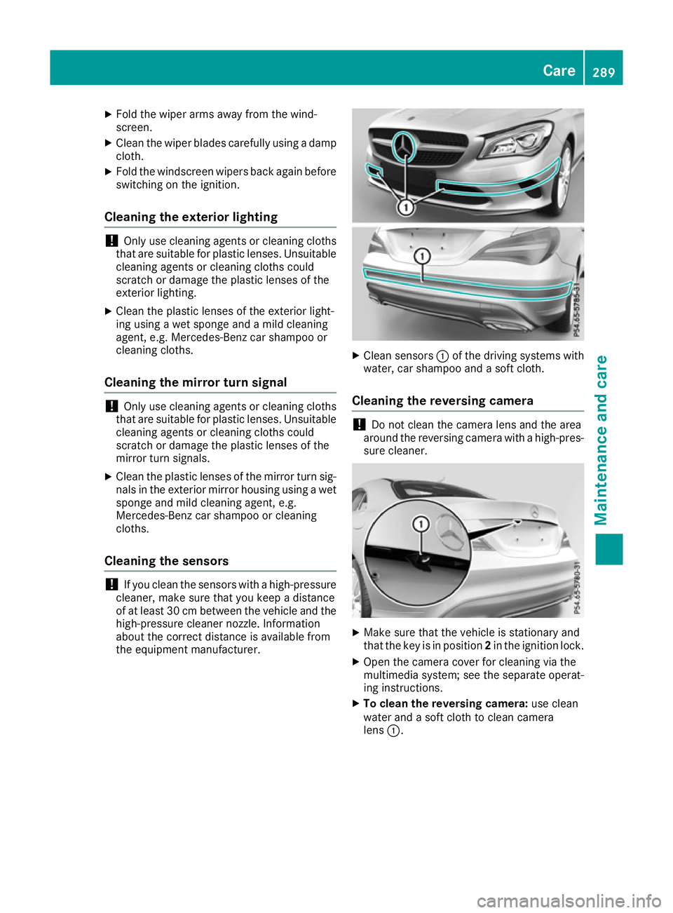 MERCEDES-BENZ CLA COUPE 2016  Owners Manual X
Fold the wiper arms away from the wind-
screen.
X Clean the wiper blades carefully using a damp
cloth.
X Fold the windscreen wipers back again before
switching on the ignition.
Cleaning the exterior