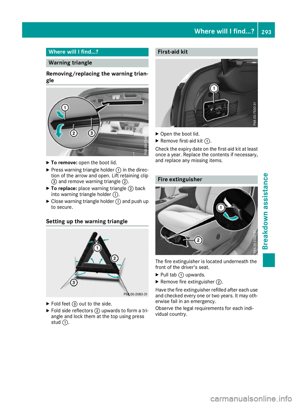 MERCEDES-BENZ CLA COUPE 2016  Owners Manual Where will I find...?
Warning triangle
Removing/replacing the warning trian-
gle X
To remove: open the boot lid.
X Press warning triangle holder :in the direc-
tion of the arrow and open. Lift retaini