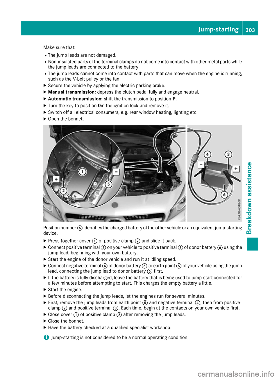 MERCEDES-BENZ CLA COUPE 2016  Owners Manual Make sure that:
R The jump leads are not damaged.
R Non-insulated parts of the terminal clamps do not come into contact with other metal parts while
the jump leads are connected to the battery
R The j