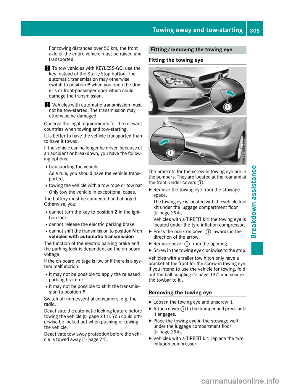 MERCEDES-BENZ CLA COUPE 2016  Owners Manual For towing distances over 50 km, the front
axle or the entire vehicle must be raised and
transported.
! To tow vehicles with KEYLESS-GO, use the
key instead of the Start/Stop button. The
automatic tra