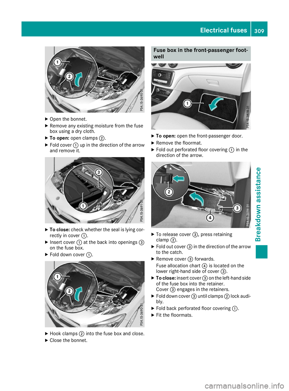 MERCEDES-BENZ CLA COUPE 2016  Owners Manual X
Open the bonnet.
X Remove any existing moisture from the fuse
box using a dry cloth.
X To open: open clamps ;.
X Fold cover :up in the direction of the arrow
and remove it. X
To close: check whether
