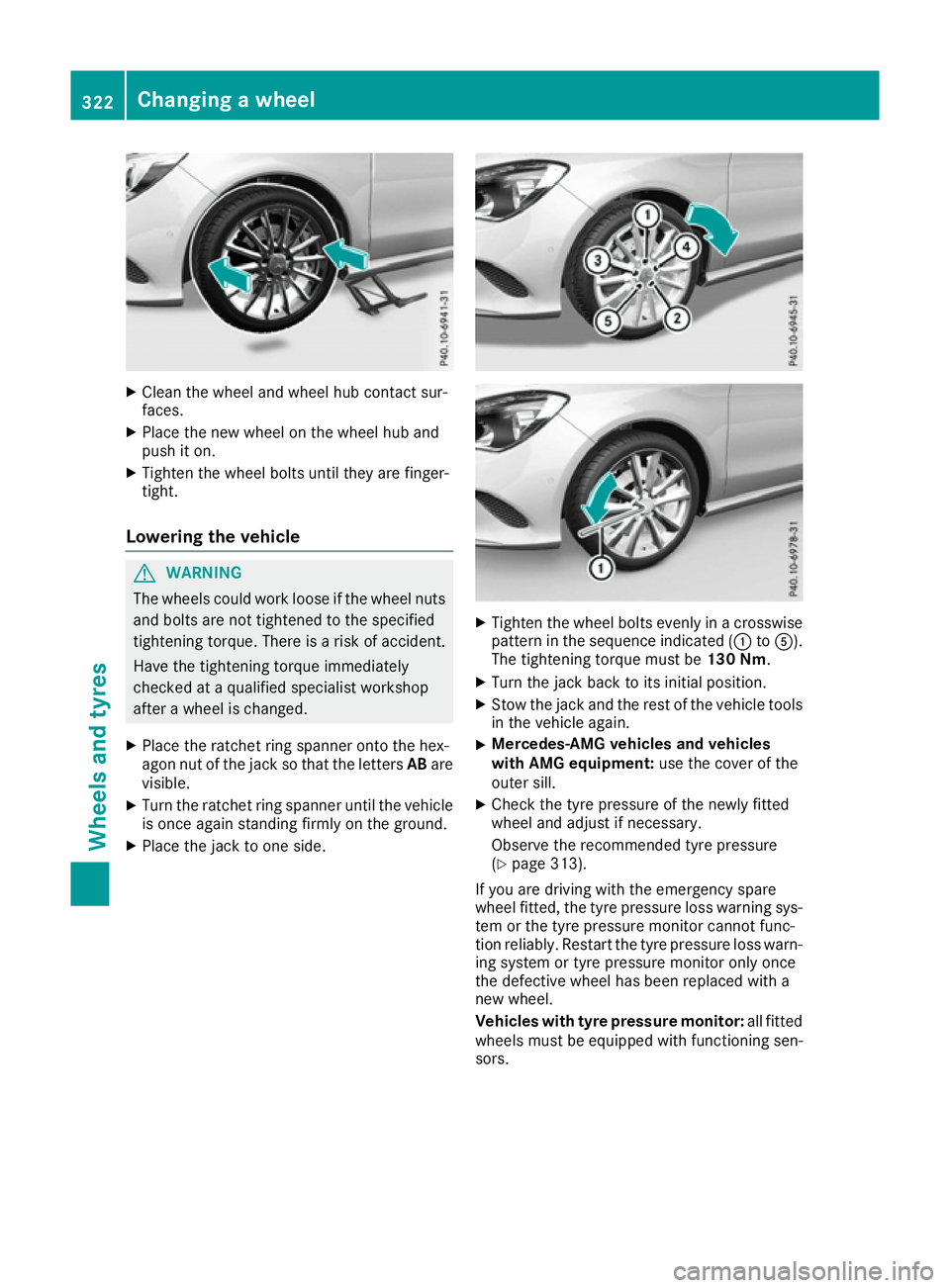 MERCEDES-BENZ CLA COUPE 2016 Owners Manual X
Clean the wheel and wheel hub contact sur-
faces.
X Place the new wheel on the wheel hub and
push it on.
X Tighten the wheel bolts until they are finger-
tight.
Lowering the vehicle G
WARNING
The wh MERCEDES-BENZ CLA COUPE 2016 Owners Manual X
Clean the wheel and wheel hub contact sur-
faces.
X Place the new wheel on the wheel hub and
push it on.
X Tighten the wheel bolts until they are finger-
tight.
Lowering the vehicle G
WARNING
The wh
