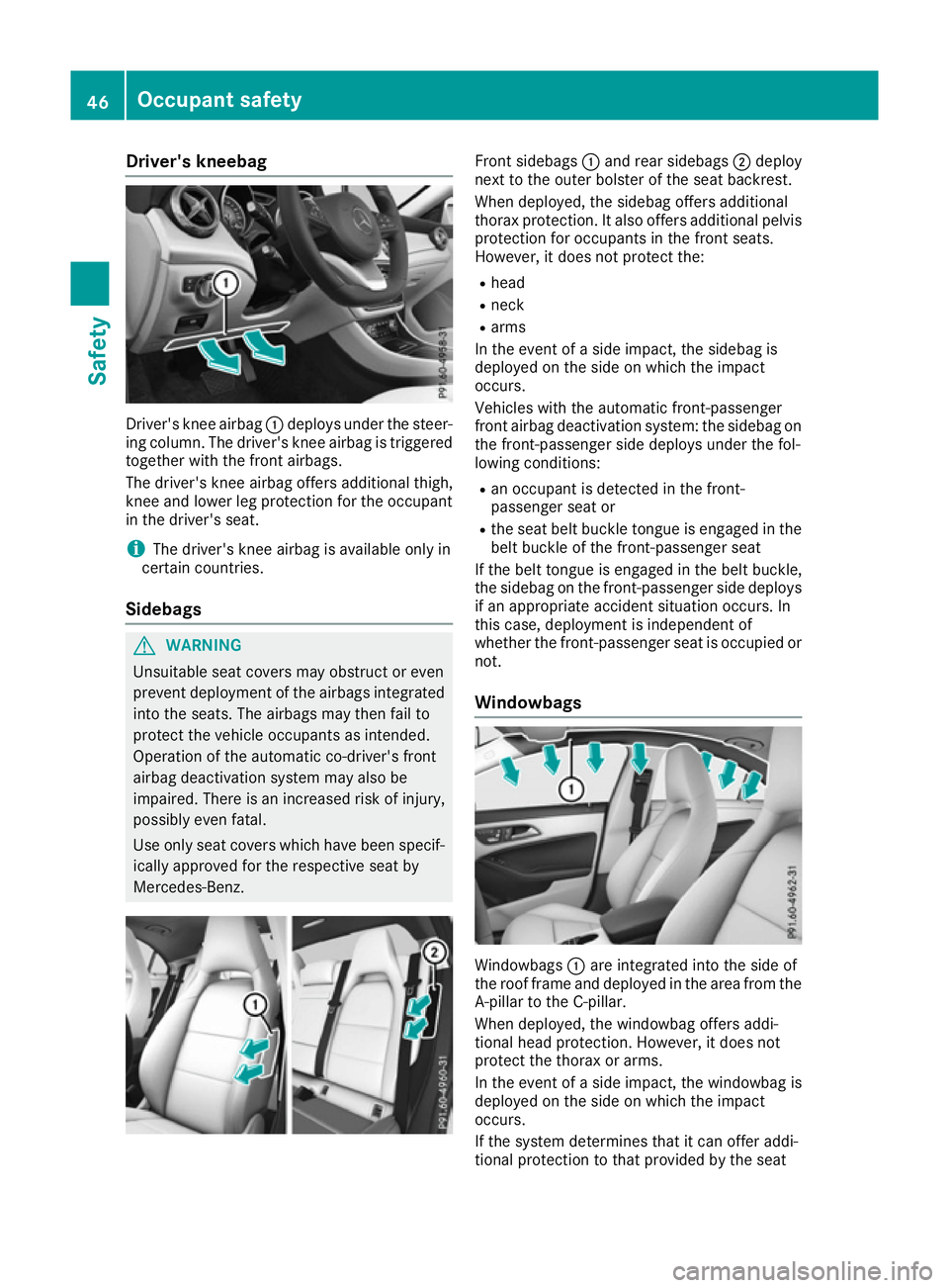 MERCEDES-BENZ CLA COUPE 2016 Service Manual Driver's kneebag
Driver's knee airbag
:deploys under the steer-
ing column. The driver's knee airbag is triggered
together with the front airbags.
The driver's knee airbag offers addit