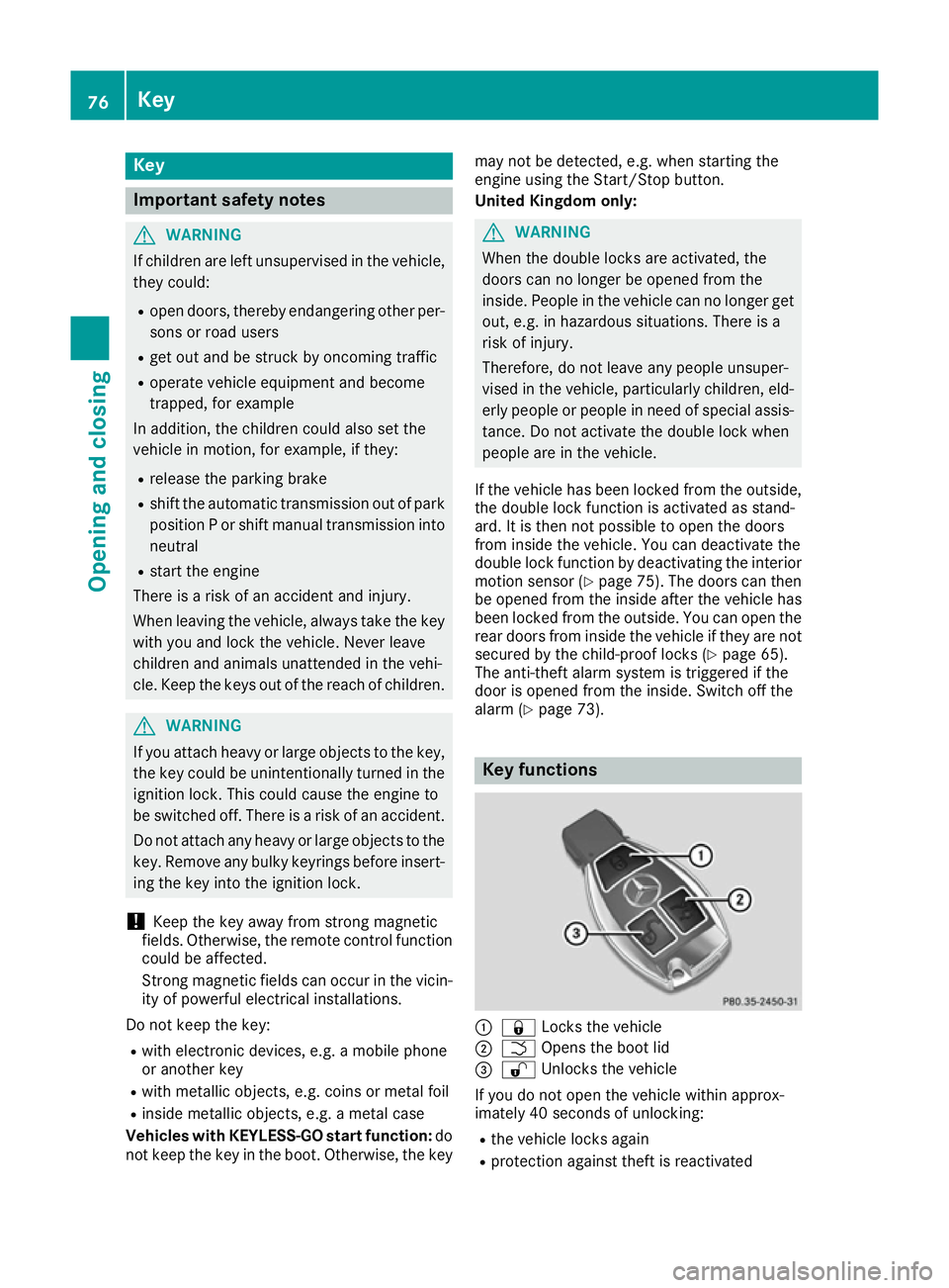 MERCEDES-BENZ CLA COUPE 2016 Manual PDF Key
Important safety notes
G
WARNING
If children are left unsupervised in the vehicle, they could:
R open doors, thereby endangering other per-
sons or road users
R get out and be struck by oncoming t