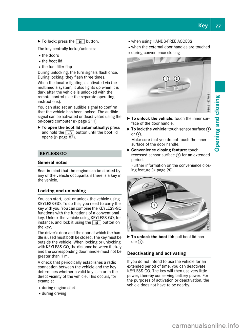 MERCEDES-BENZ CLA COUPE 2016 Manual PDF X
To lock: press the &button.
The key centrally locks/unlocks: R the doors
R the boot lid
R the fuel filler flap
During unlocking, the turn signals flash once.
During locking, they flash three times.
