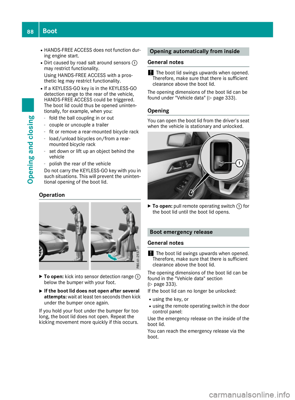 MERCEDES-BENZ CLA COUPE 2016  Owners Manual R
HANDS-FREE ACCESS does not function dur-
ing engine start.
R Dirt caused by road salt around sensors :
may restrict functionality.
Using HANDS-FREE ACCESS with a pros-
thetic leg may restrict functi