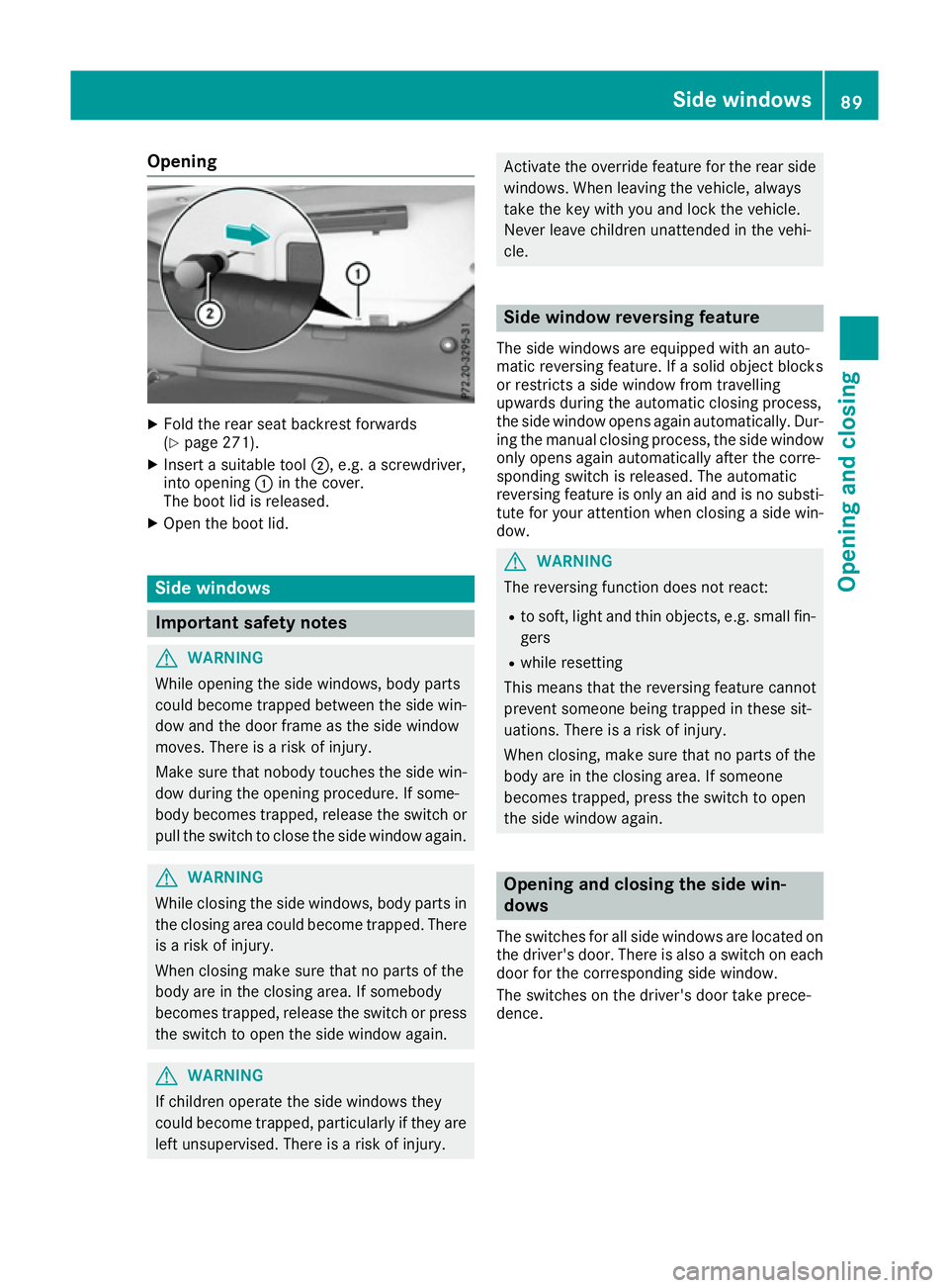 MERCEDES-BENZ CLA COUPE 2016  Owners Manual Opening
X
Fold the rear seat backrest forwards
(Y page 271).
X Insert a suitable tool ;, e.g. a screwdriver,
into opening :in the cover.
The boot lid is released.
X Open the boot lid. Side windows
Imp