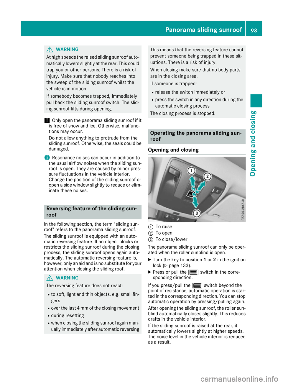 MERCEDES-BENZ CLA COUPE 2016  Owners Manual G
WARNING
At high speeds the raised sliding sunroof auto- matically lowers slightly at the rear. This could
trap you or other persons. There is a risk of
injury. Make sure that nobody reaches into
the