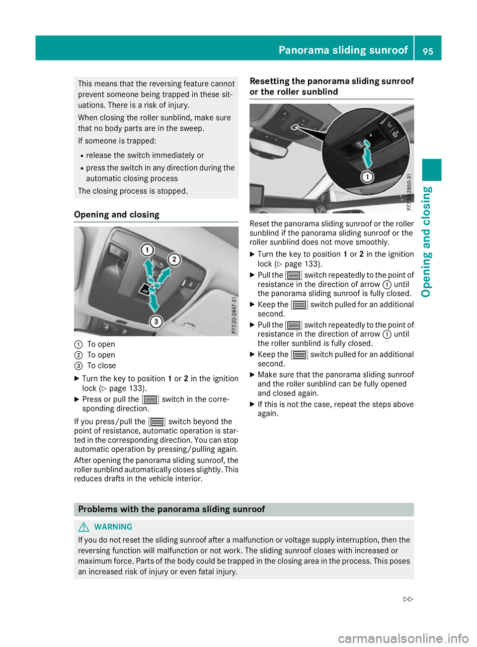 MERCEDES-BENZ CLA COUPE 2016  Owners Manual This means that the reversing feature cannot
prevent someone being trapped in these sit-
uations. There is a risk of injury.
When closing the roller sunblind, make sure
that no body parts are in the s