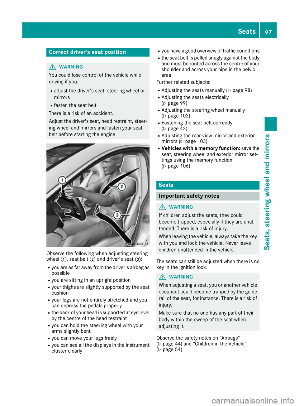 MERCEDES-BENZ CLA COUPE 2016  Owners Manual Correct driver's seat position
G
WARNING
You could lose control of the vehicle while
driving if you:
R adjust the driver's seat, steering wheel or
mirrors
R fasten the seat belt
There is a ris