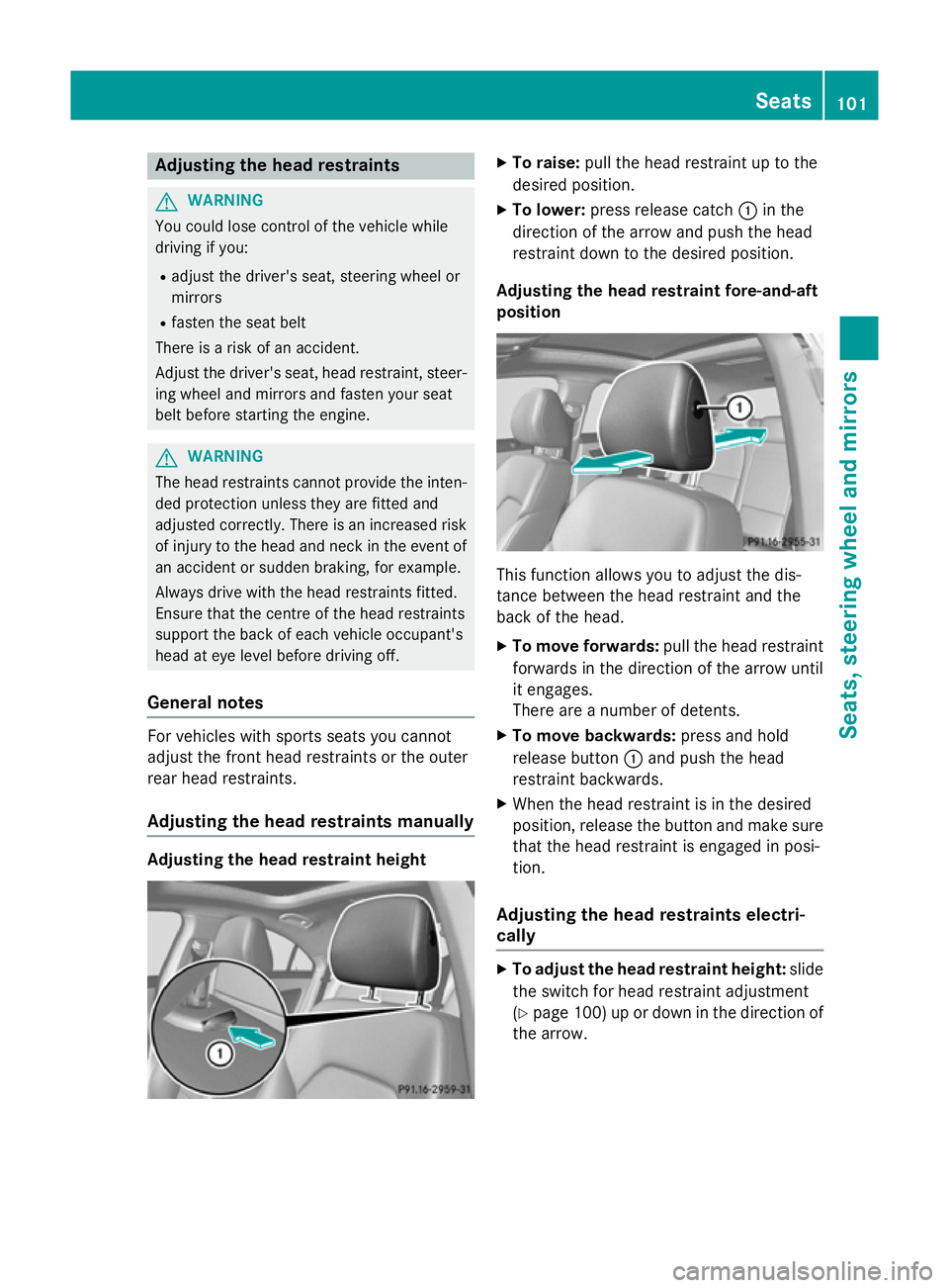 MERCEDES-BENZ CLA COUPE 2013  Owners Manual Adjusting the head restraints
G
WARNING
You could lose control of the vehicle while
driving if you:
R adjust the driver's seat, steering wheel or
mirrors
R fasten the seat belt
There is a risk of 